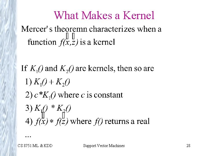 What Makes a Kernel CS 8751 ML & KDD Support Vector Machines 28 What Makes a Kernel CS 8751 ML & KDD Support Vector Machines 28