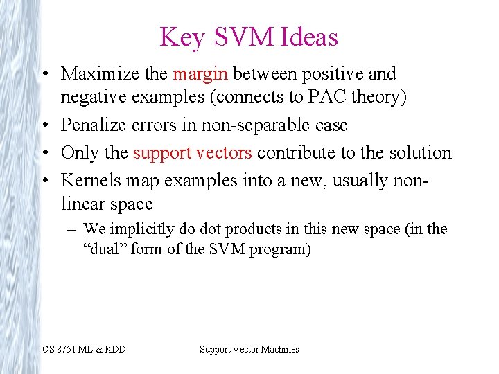 Key SVM Ideas • Maximize the margin between positive and negative examples (connects to