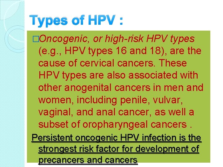 Types of HPV : �Oncogenic, or high-risk HPV types (e. g. , HPV types