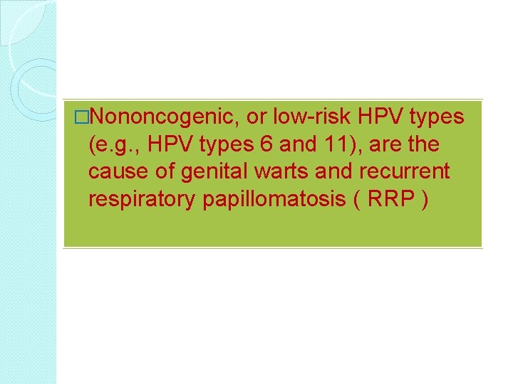 �Nononcogenic, or low-risk HPV types (e. g. , HPV types 6 and 11), are