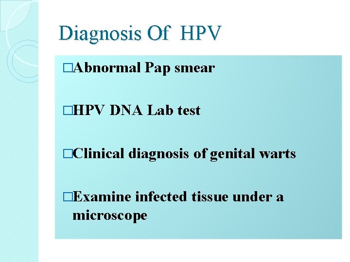 Diagnosis Of HPV �Abnormal �HPV Pap smear DNA Lab test �Clinical diagnosis of genital