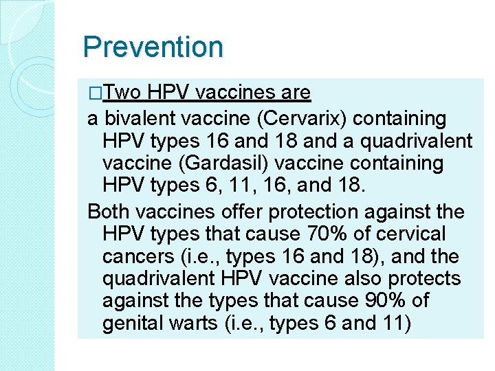 Prevention �Two HPV vaccines are a bivalent vaccine (Cervarix) containing HPV types 16 and