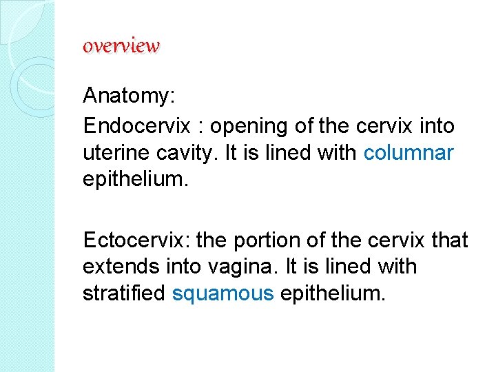 overview Anatomy: Endocervix : opening of the cervix into uterine cavity. It is lined