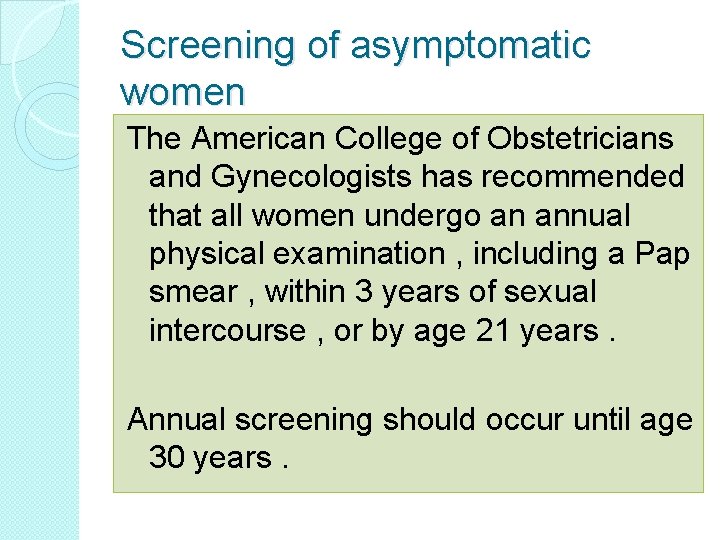 Screening of asymptomatic women The American College of Obstetricians and Gynecologists has recommended that