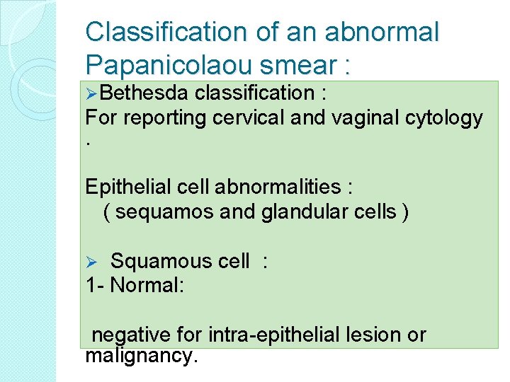 Classification of an abnormal Papanicolaou smear : ØBethesda classification : For reporting cervical and