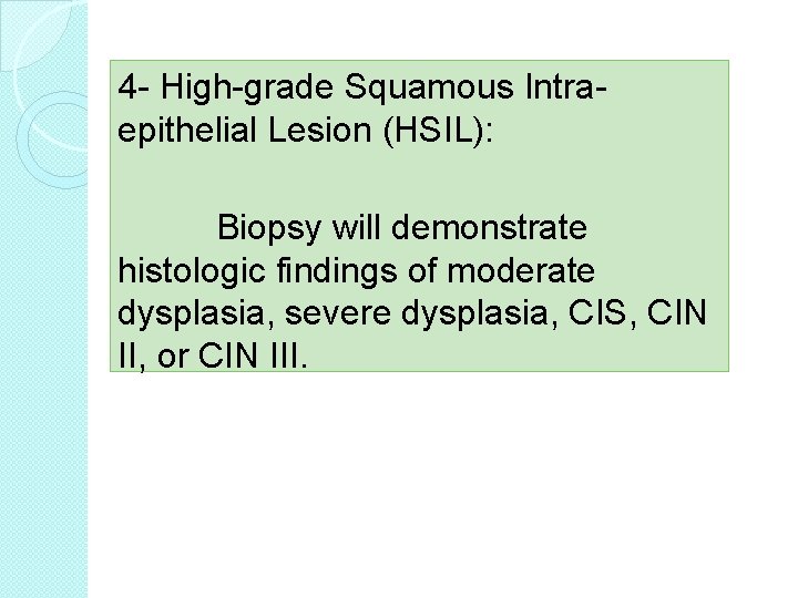 4 - High-grade Squamous Intraepithelial Lesion (HSIL): Biopsy will demonstrate histologic findings of moderate