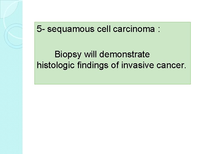 5 - sequamous cell carcinoma : Biopsy will demonstrate histologic findings of invasive cancer.