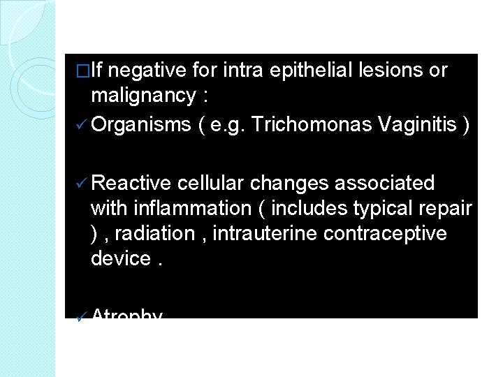 �If negative for intra epithelial lesions or malignancy : ü Organisms ( e. g.