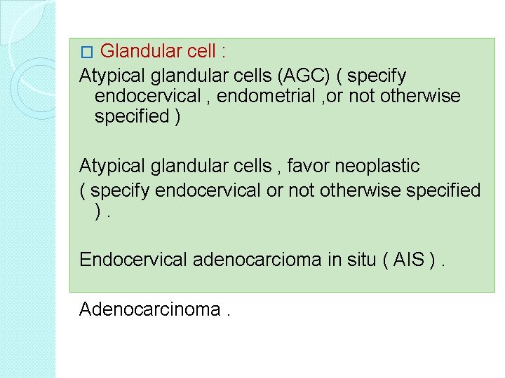Glandular cell : Atypical glandular cells (AGC) ( specify endocervical , endometrial , or