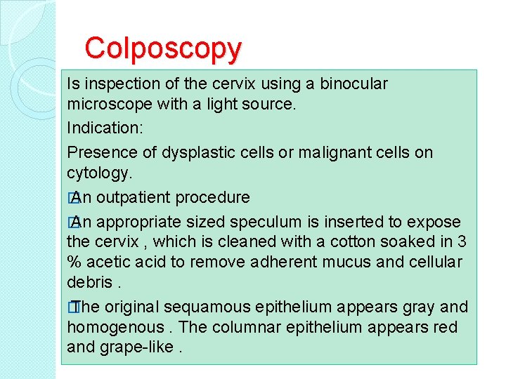 Colposcopy Is inspection of the cervix using a binocular microscope with a light source.