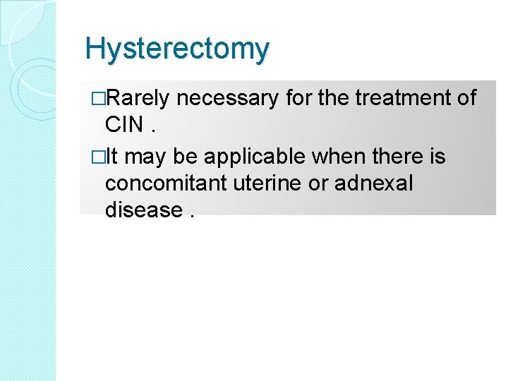 Hysterectomy �Rarely necessary for the treatment of CIN. �It may be applicable when there