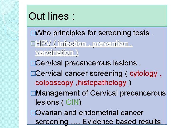 Out lines : �Who principles for screening tests. �HPV ( infection , prevention ,