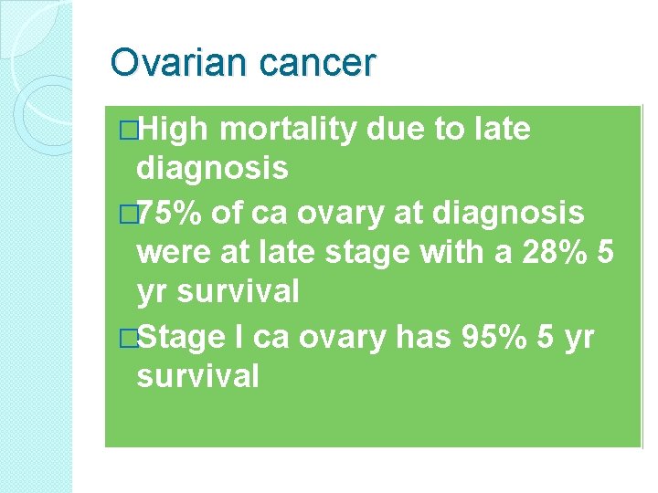 Ovarian cancer �High mortality due to late diagnosis � 75% of ca ovary at