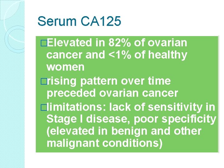 Serum CA 125 �Elevated in 82% of ovarian cancer and <1% of healthy women