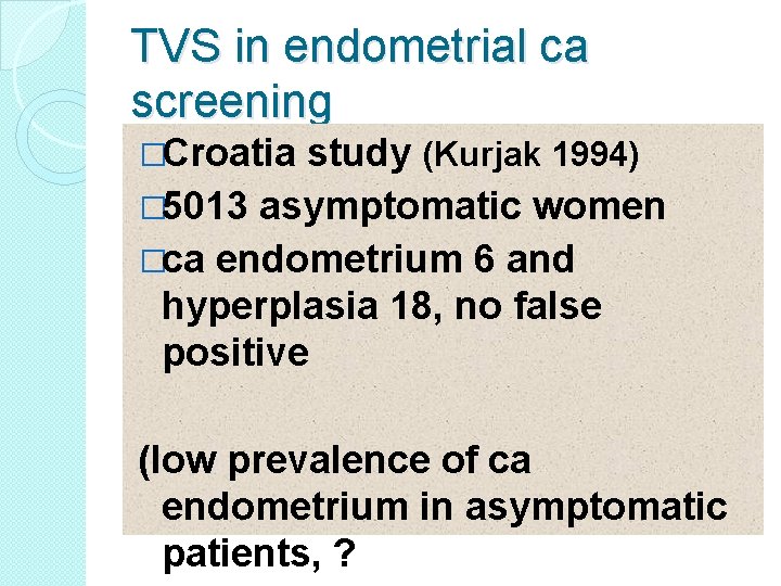 TVS in endometrial ca screening �Croatia study (Kurjak 1994) � 5013 asymptomatic women �ca