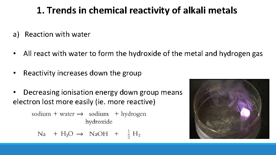 1. Trends in chemical reactivity of alkali metals a) Reaction with water • All