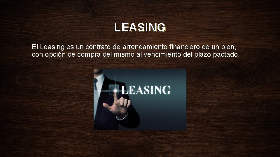 LEASING El Leasing es un contrato de arrendamiento financiero de un bien, con opción