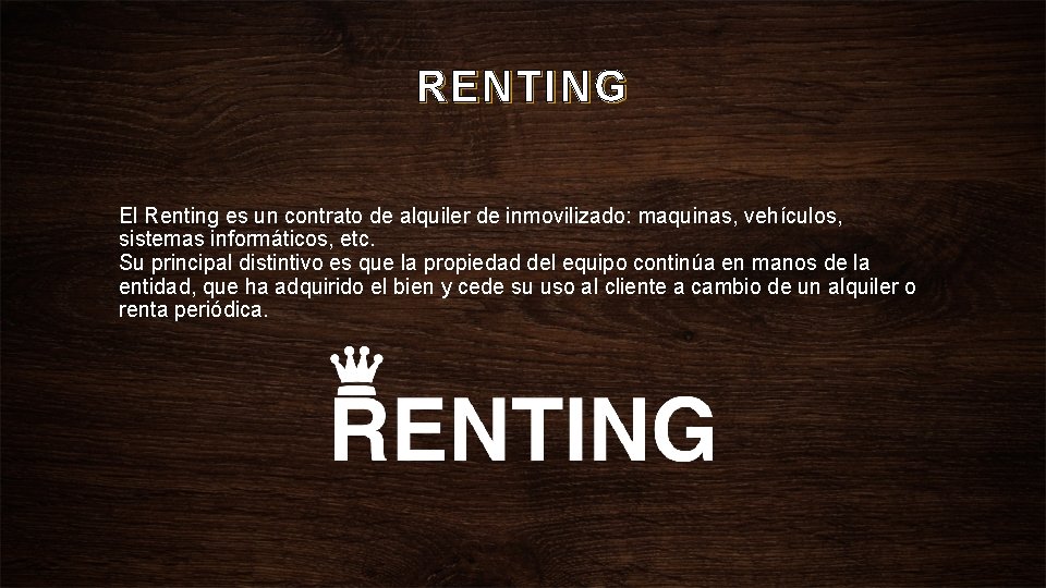 RENTING El Renting es un contrato de alquiler de inmovilizado: maquinas, vehículos, sistemas informáticos,