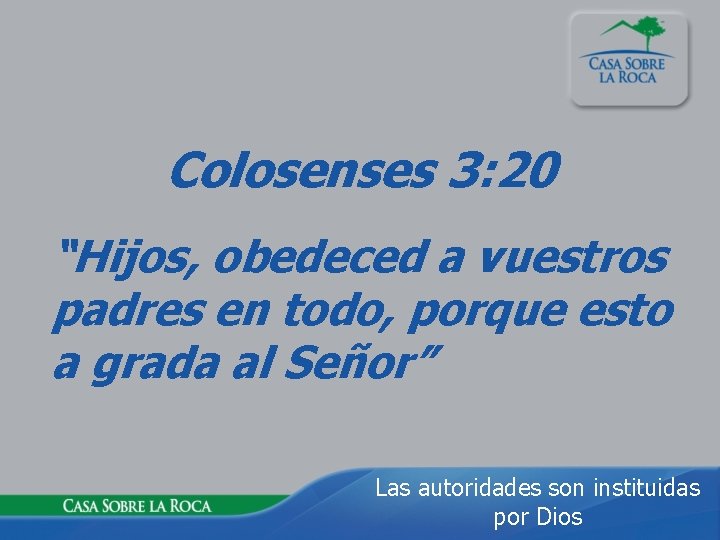 Colosenses 3: 20 “Hijos, obedeced a vuestros padres en todo, porque esto a grada