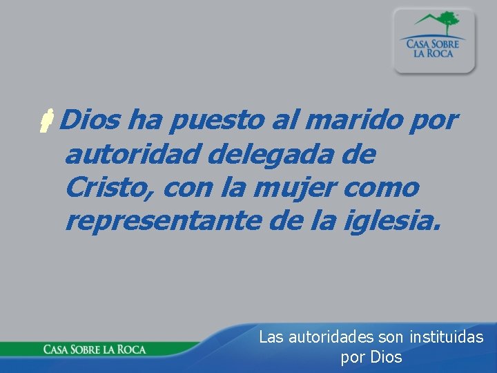  Dios ha puesto al marido por autoridad delegada de Cristo, con la mujer