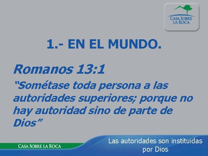 1. - EN EL MUNDO. Romanos 13: 1 “Sométase toda persona a las autoridades