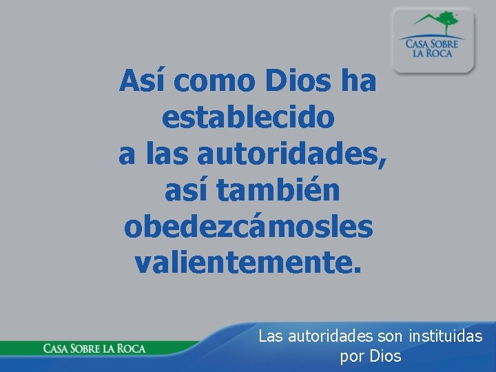 Así como Dios ha establecido a las autoridades, así también obedezcámosles valientemente. Las autoridades