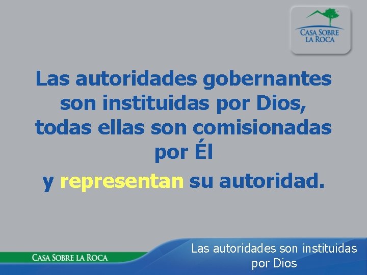 Las autoridades gobernantes son instituidas por Dios, todas ellas son comisionadas por Él y