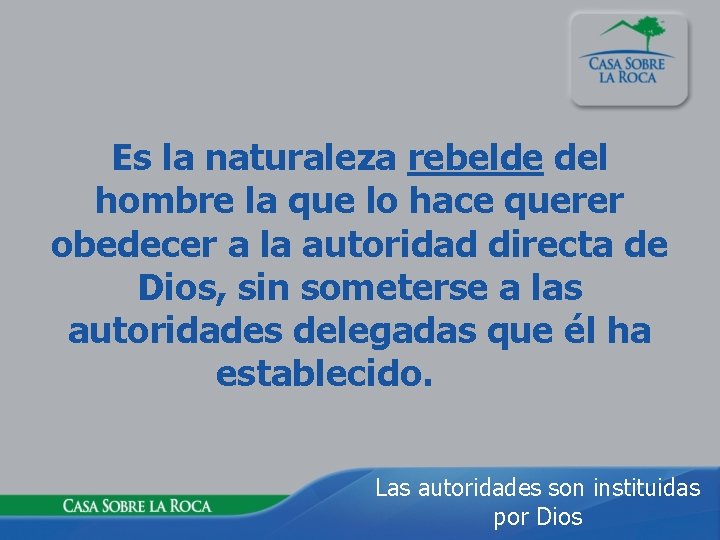 Es la naturaleza rebelde del hombre la que lo hace querer obedecer a la