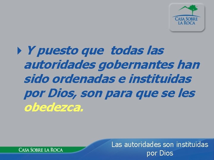 4 Y puesto que todas las autoridades gobernantes han sido ordenadas e instituidas por