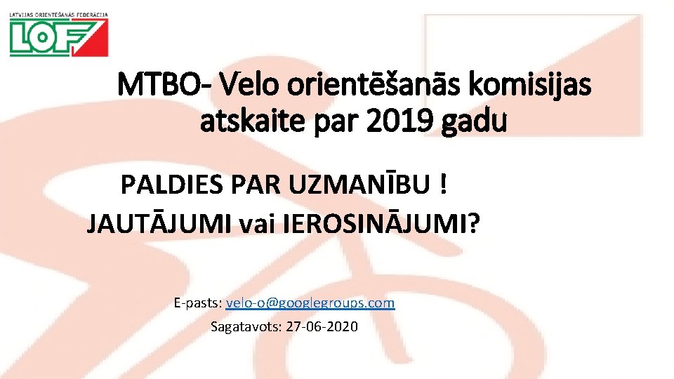 MTBO- Velo orientēšanās komisijas atskaite par 2019 gadu PALDIES PAR UZMANĪBU ! JAUTĀJUMI vai