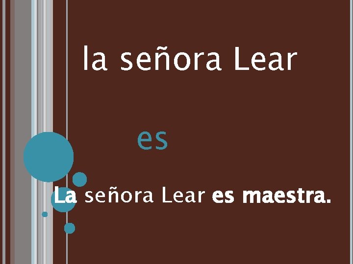 la señora Lear es La señora Lear es maestra. 
