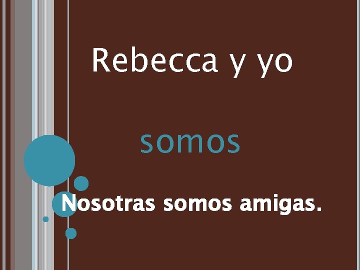 Rebecca y yo somos Nosotras somos amigas. 
