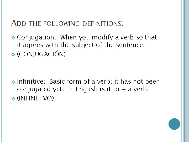 ADD THE FOLLOWING DEFINITIONS: Conjugation: When you modify a verb so that it agrees