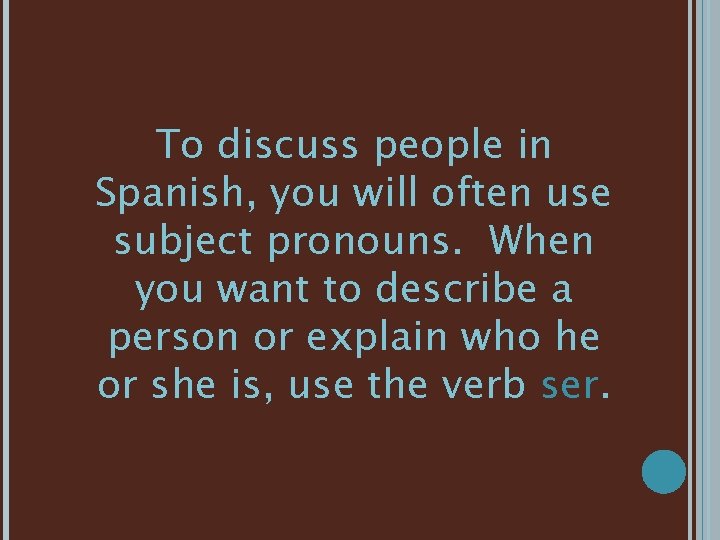 To discuss people in Spanish, you will often use subject pronouns. When you want