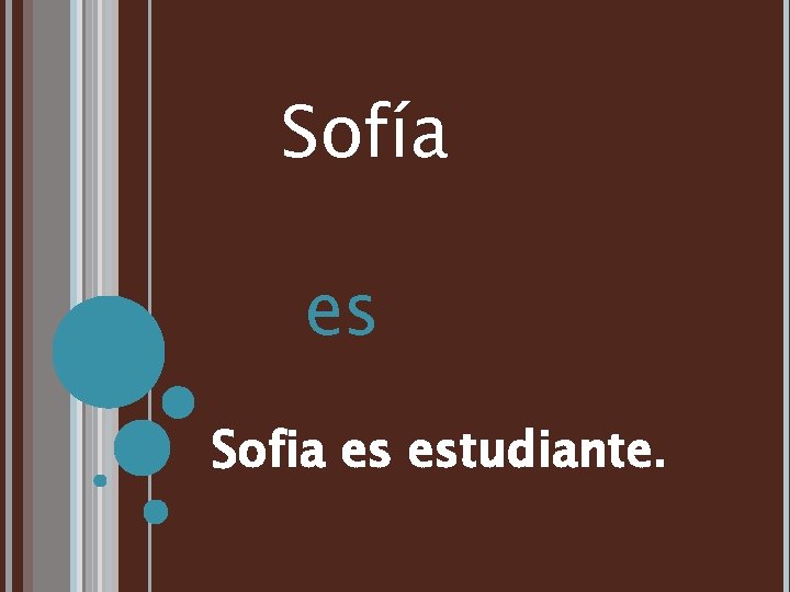 Sofía es Sofia es estudiante. 