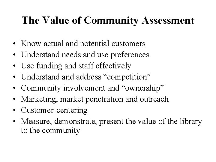 The Value of Community Assessment • • Know actual and potential customers Understand needs