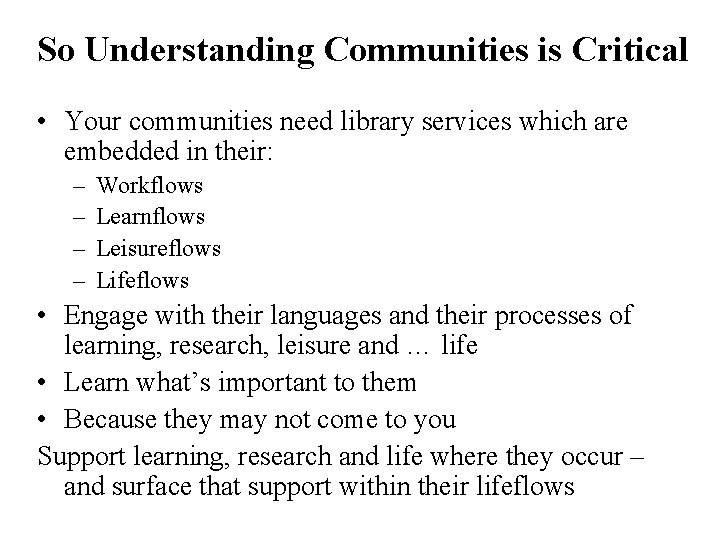 So Understanding Communities is Critical • Your communities need library services which are embedded
