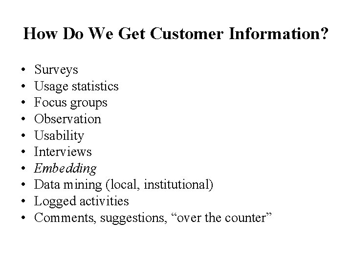 How Do We Get Customer Information? • • • Surveys Usage statistics Focus groups