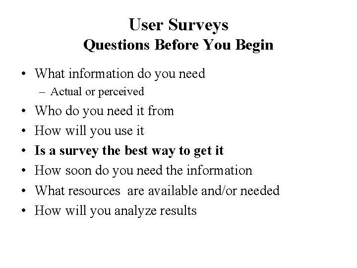 User Surveys Questions Before You Begin • What information do you need – Actual