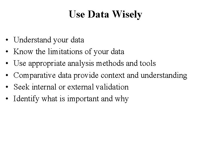 Use Data Wisely • • • Understand your data Know the limitations of your