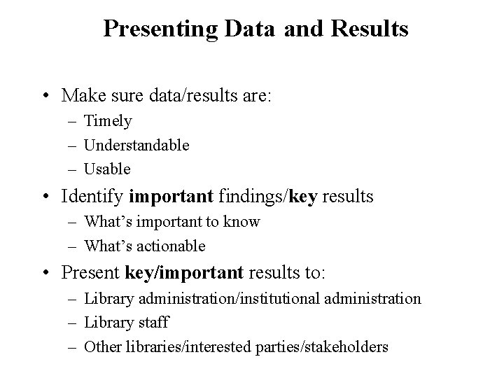 Presenting Data and Results • Make sure data/results are: – Timely – Understandable –