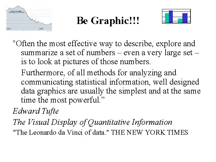 Be Graphic!!! “Often the most effective way to describe, explore and summarize a set