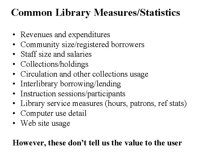 Common Library Measures/Statistics • • • Revenues and expenditures Community size/registered borrowers Staff size
