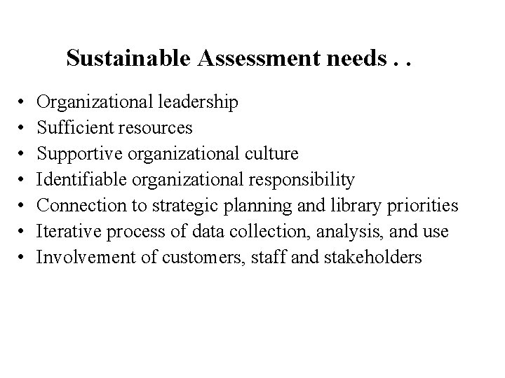 Sustainable Assessment needs. . • • Organizational leadership Sufficient resources Supportive organizational culture Identifiable