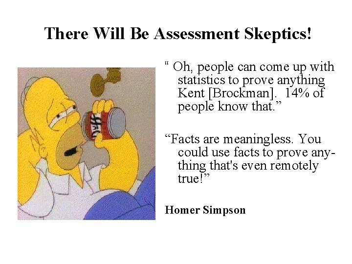 There Will Be Assessment Skeptics! “ Oh, people can come up with statistics to