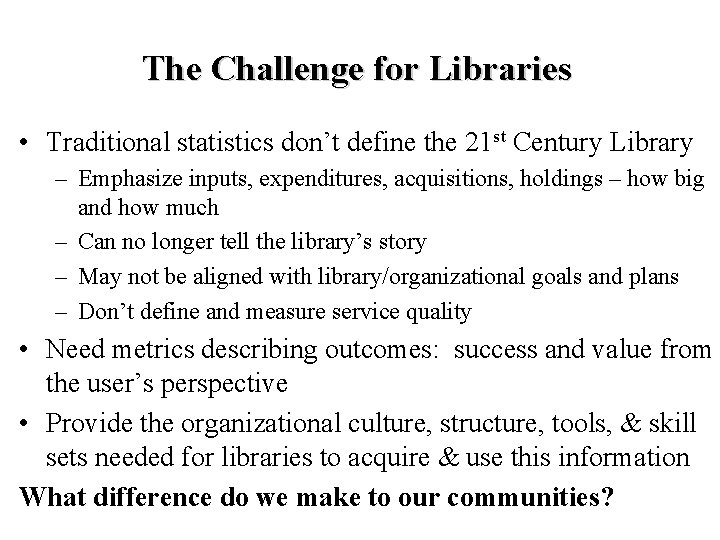 The Challenge for Libraries • Traditional statistics don’t define the 21 st Century Library