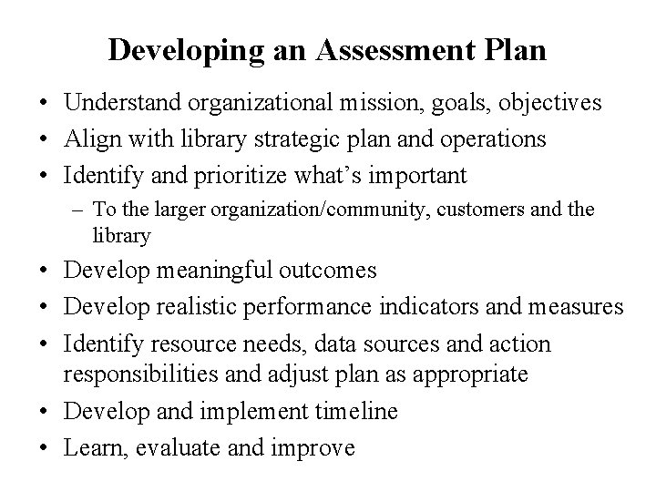 Developing an Assessment Plan • Understand organizational mission, goals, objectives • Align with library