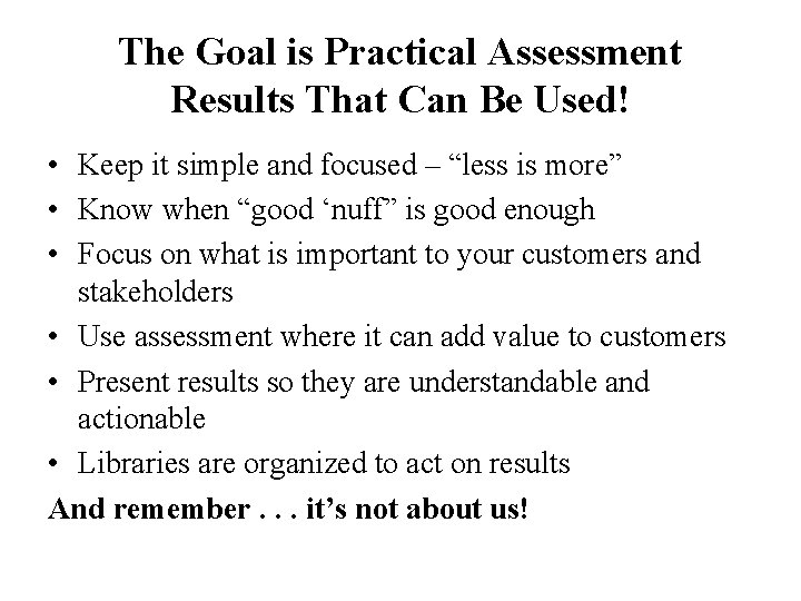 The Goal is Practical Assessment Results That Can Be Used! • Keep it simple