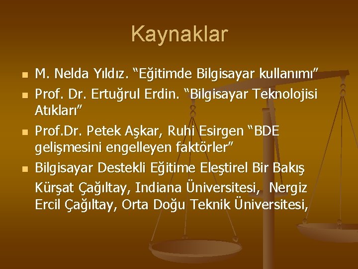 Kaynaklar n n M. Nelda Yıldız. “Eğitimde Bilgisayar kullanımı” Prof. Dr. Ertuğrul Erdin. “Bilgisayar