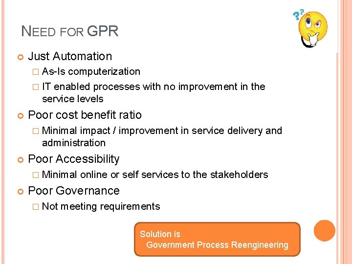 NEED FOR GPR Just Automation � As-Is computerization � IT enabled processes with no